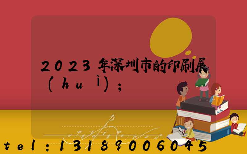 2023年深圳市的印刷展會(huì)