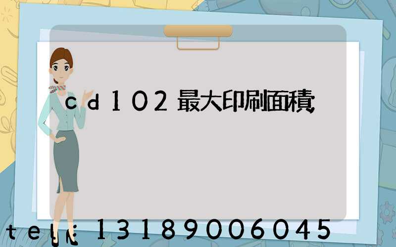 cd102最大印刷面積