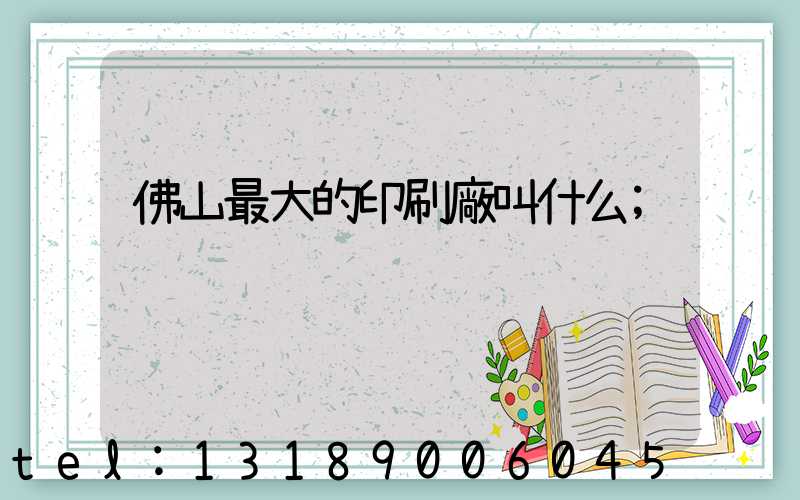 佛山最大的印刷廠叫什么