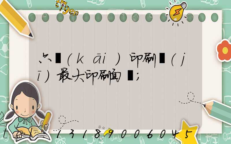 六開(kāi)印刷機(jī)最大印刷面積