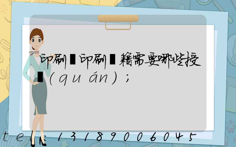 印刷廠印刷書籍需要哪些授權(quán)