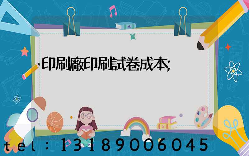 印刷廠印刷試卷成本