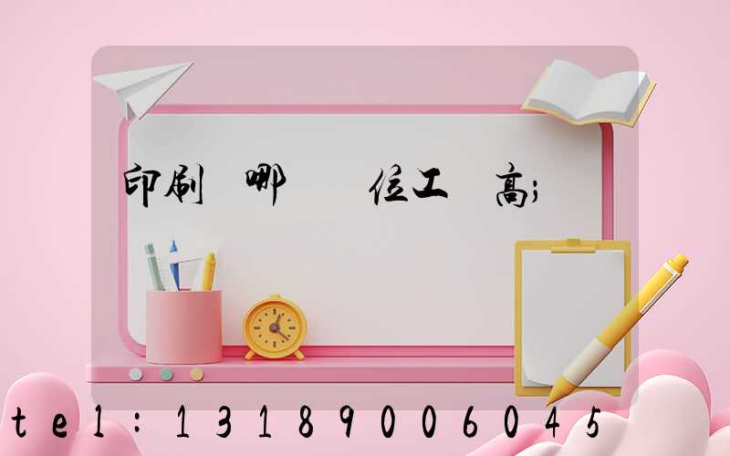 印刷廠哪個崗位工資高