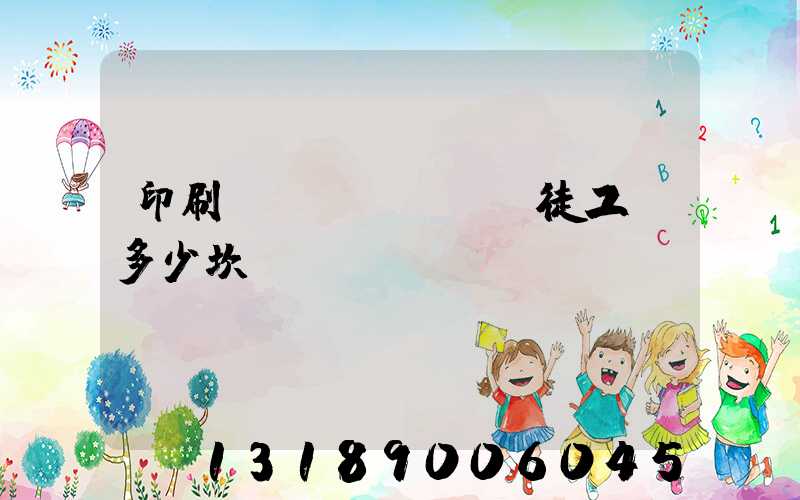 印刷廠學(xué)徒工資多少坎門