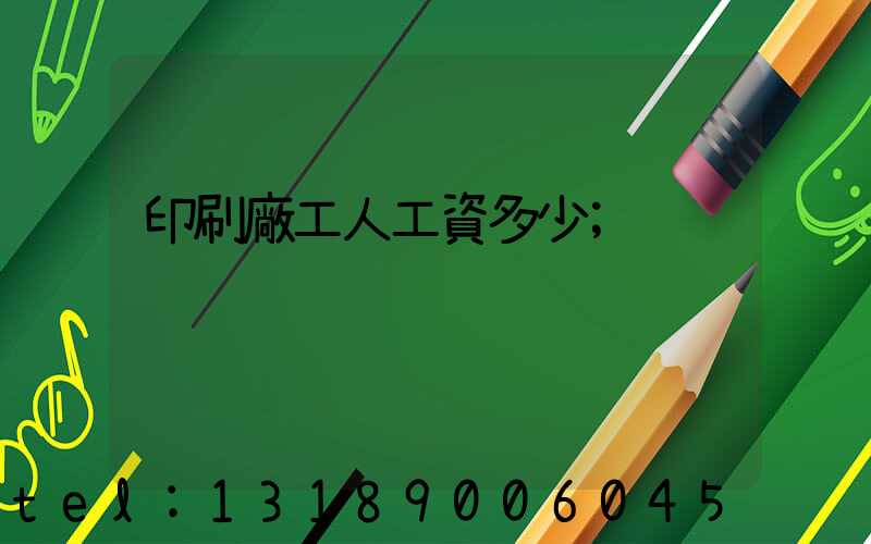 印刷廠工人工資多少