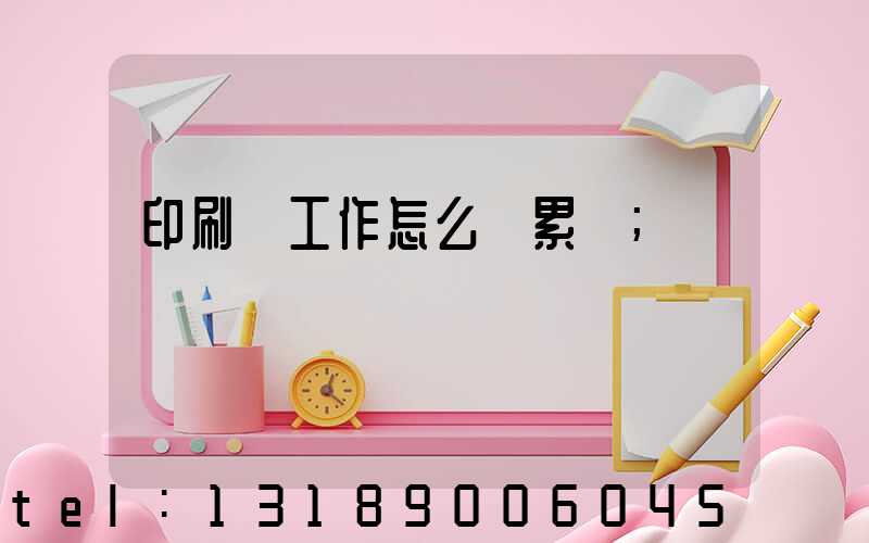 印刷廠工作怎么樣累嗎