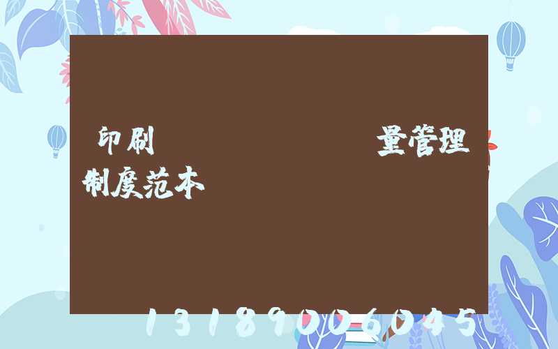 印刷廠質(zhì)量管理制度范本