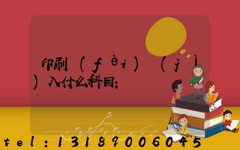 印刷費(fèi)計(jì)入什么科目