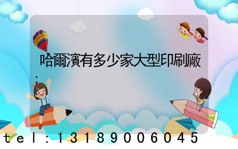 哈爾濱有多少家大型印刷廠