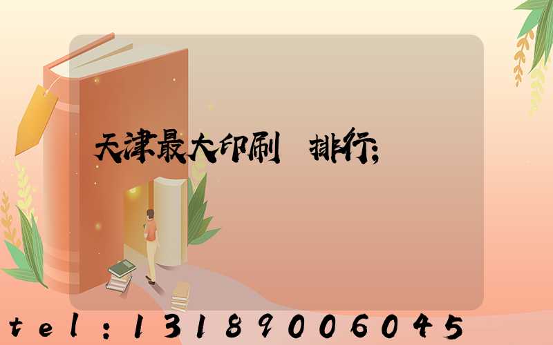 天津最大印刷廠排行
