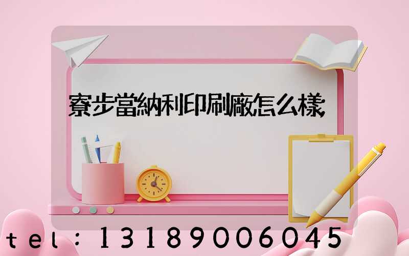 寮步當納利印刷廠怎么樣
