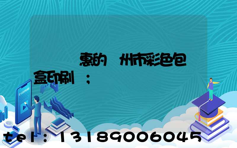 廣東實惠的廣州市彩色包裝盒印刷廠