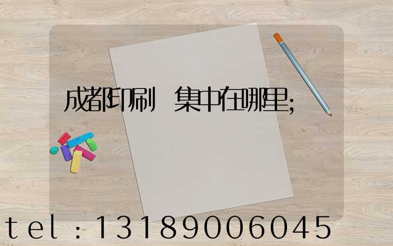 成都印刷廠集中在哪里