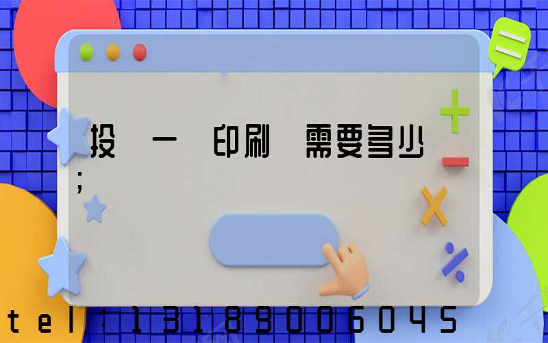 投資一個印刷廠需要多少錢
