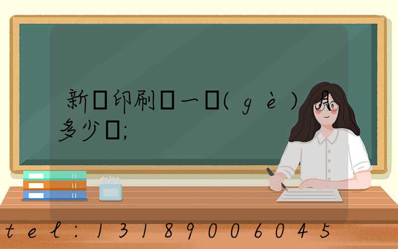 新華印刷廠一個(gè)月多少錢