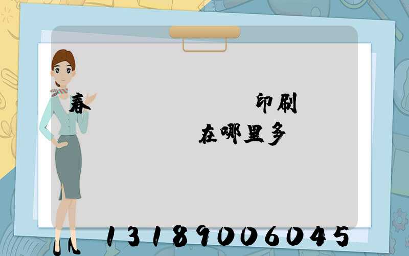 春聯(lián)印刷廠(chǎng)在哪里多