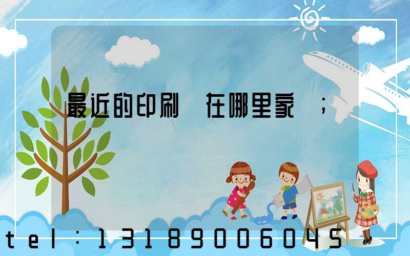 最近的印刷廠在哪里家譜