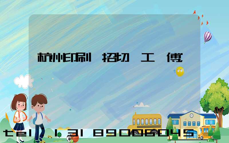 杭州印刷廠招切紙工師傅