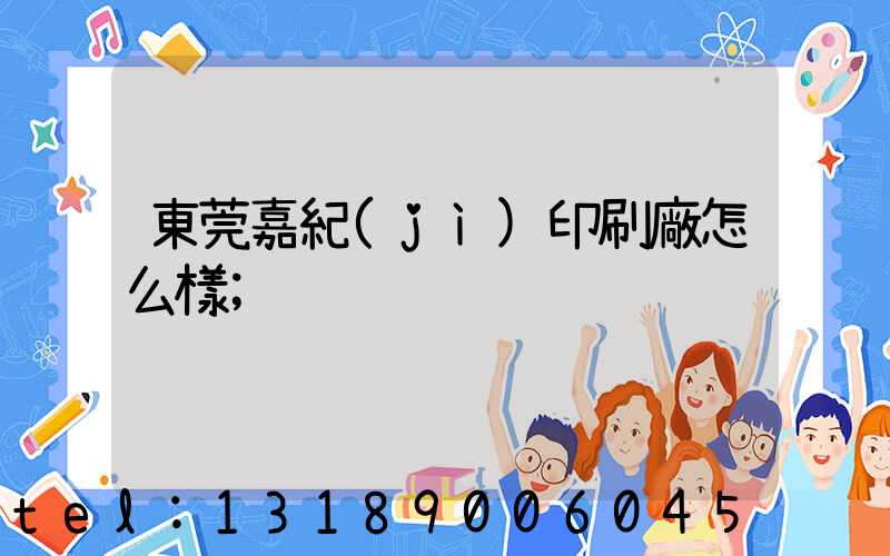 東莞嘉紀(jì)印刷廠怎么樣