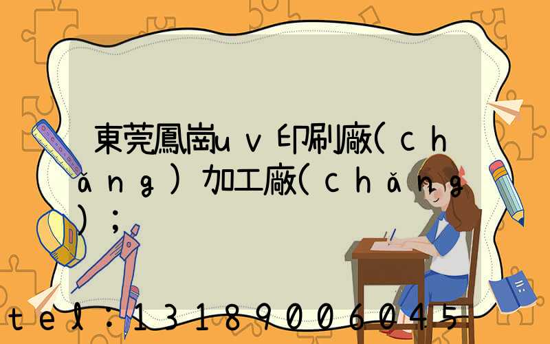 東莞鳳崗uv印刷廠(chǎng)加工廠(chǎng)
