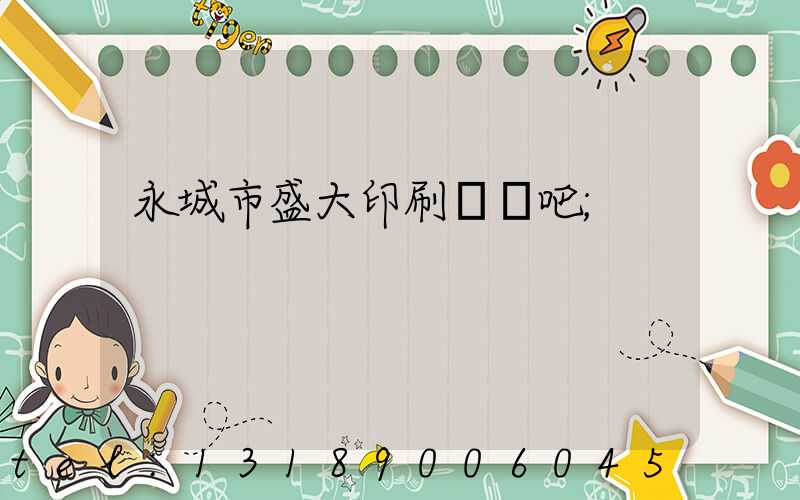 永城市盛大印刷廠貼吧