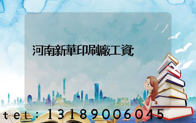 河南新華印刷廠工資