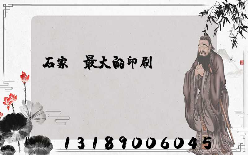 石家莊最大的印刷廠(chǎng)