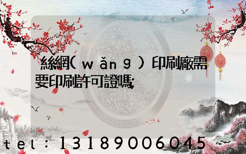 絲網(wǎng)印刷廠需要印刷許可證嗎