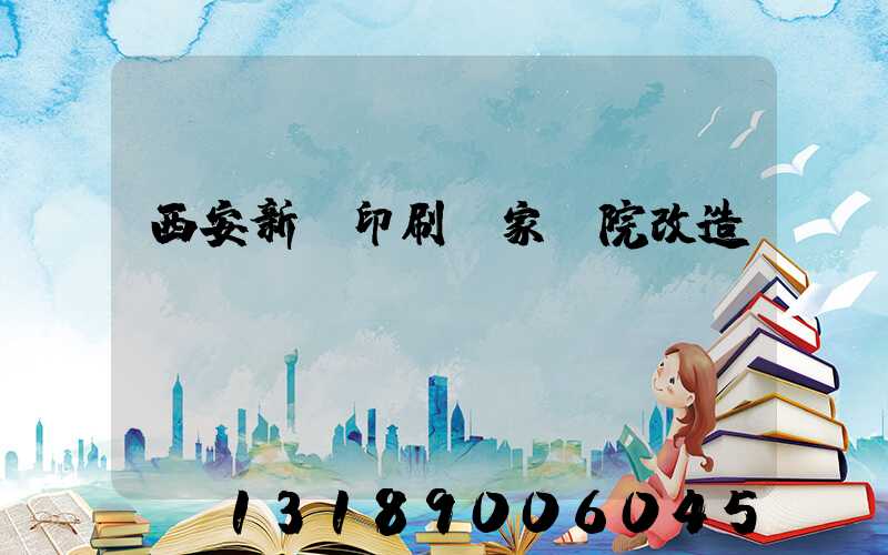 西安新華印刷廠家屬院改造嗎