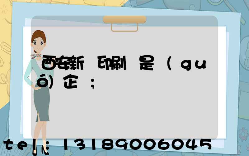 西安新華印刷廠是國(guó)企嗎