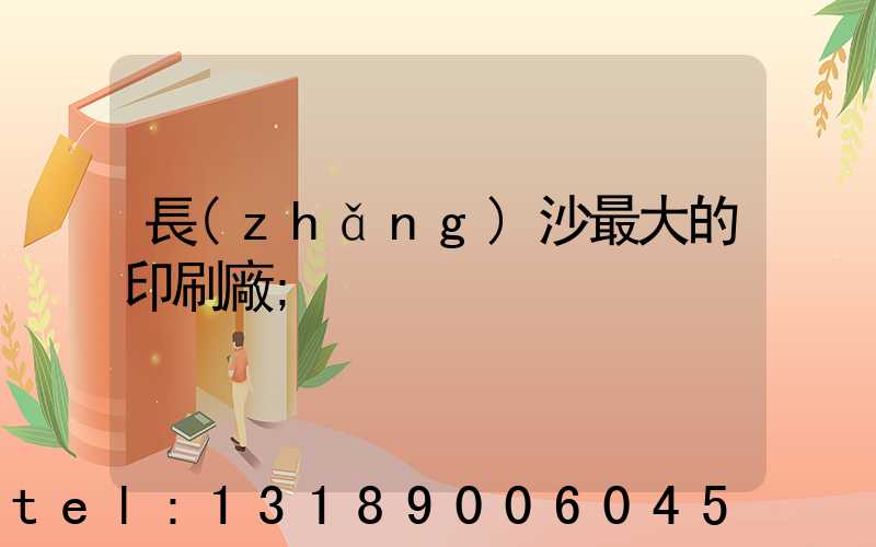 長(zhǎng)沙最大的印刷廠