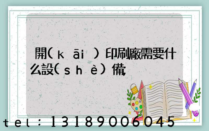 開(kāi)印刷廠需要什么設(shè)備