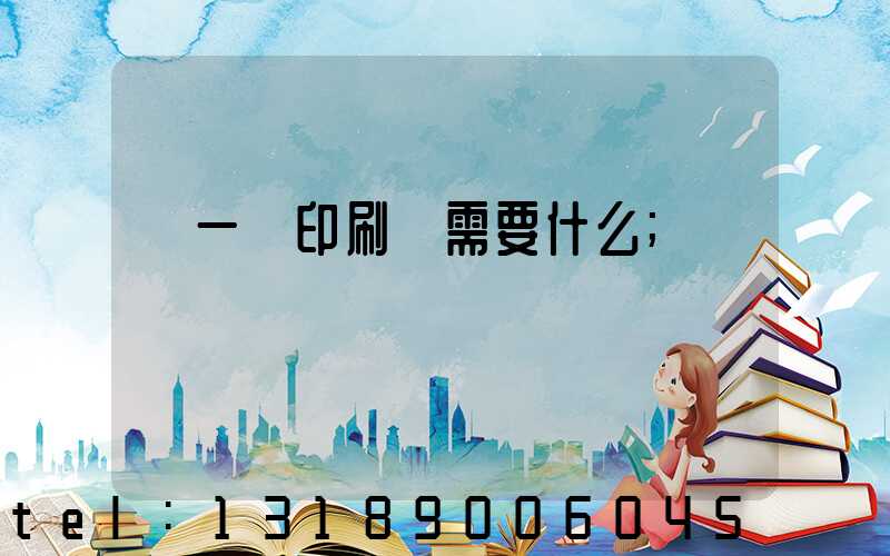 開一個印刷廠需要什么