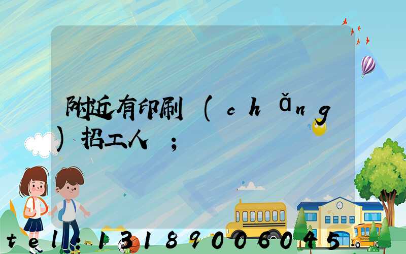 附近有印刷廠(chǎng)招工人嗎